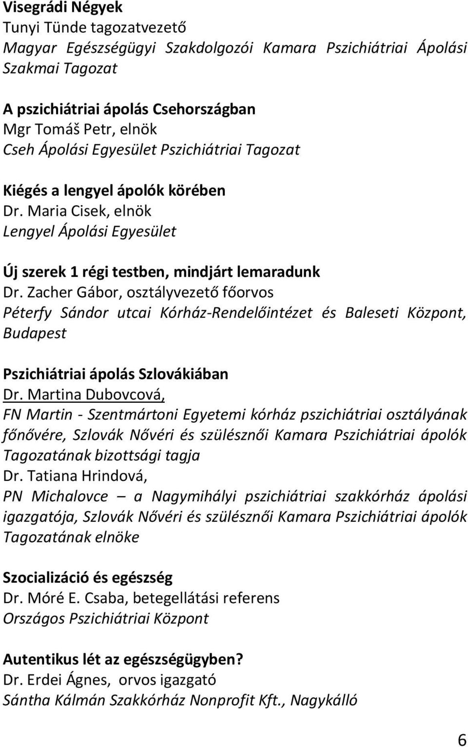 Zacher Gábor, osztályvezető főorvos Péterfy Sándor utcai Kórház-Rendelőintézet és Baleseti Központ, Budapest Pszichiátriai ápolás Szlovákiában Dr.