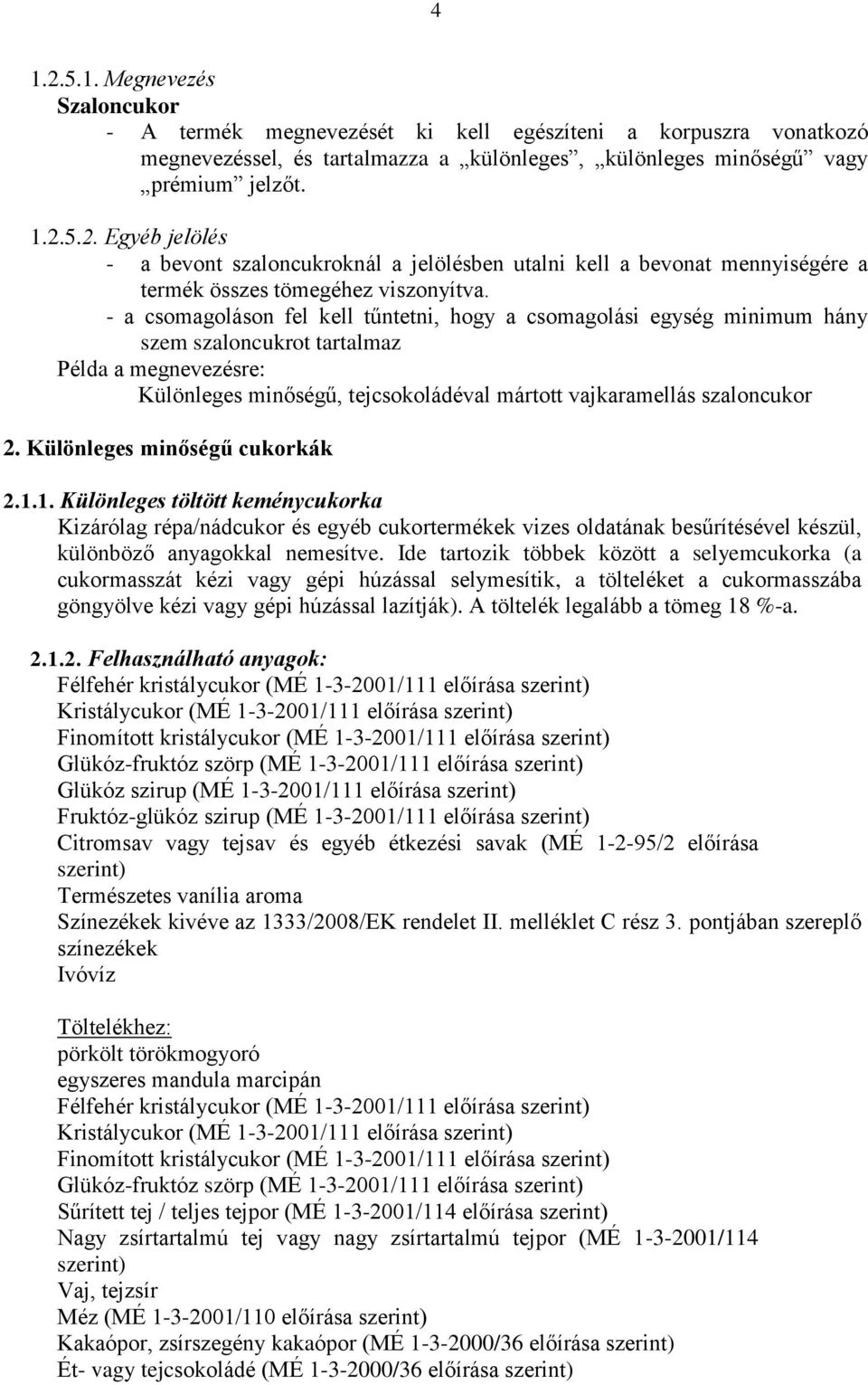 Különleges minőségű cukorkák 2.1.1. Különleges töltött keménycukorka Kizárólag répa/nádcukor és egyéb cukortermékek vizes oldatának besűrítésével készül, különböző anyagokkal nemesítve.