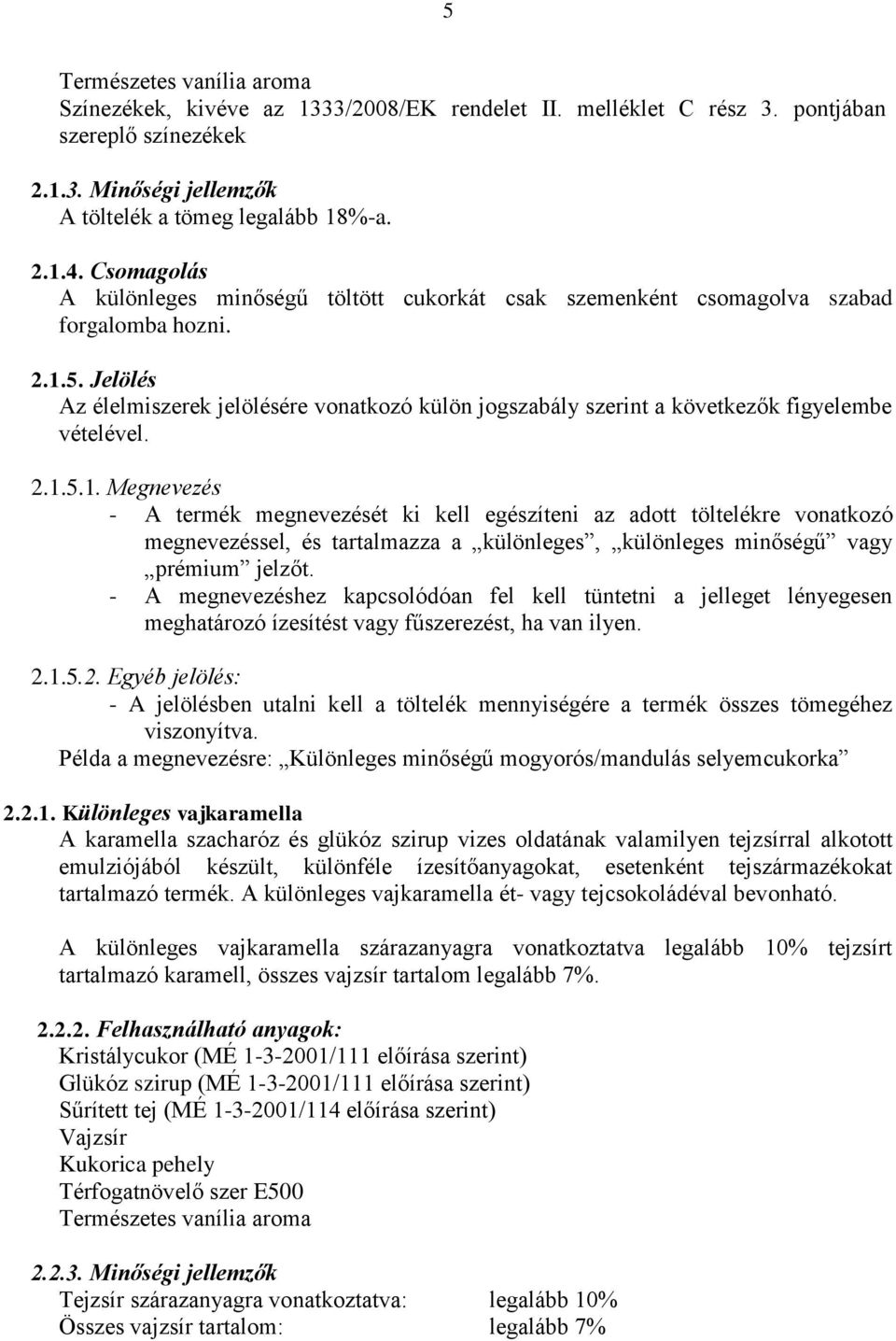 Jelölés Az élelmiszerek jelölésére vonatkozó külön jogszabály szerint a következők figyelembe vételével. 2.1.