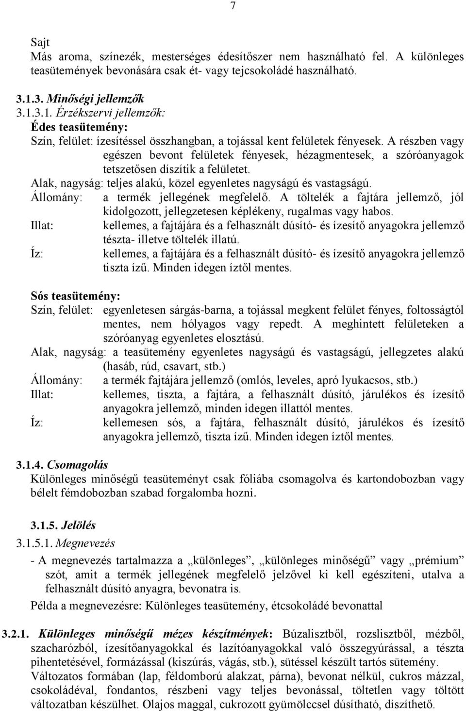 A részben vagy egészen bevont felületek fényesek, hézagmentesek, a szóróanyagok tetszetősen díszítik a felületet. Alak, nagyság: teljes alakú, közel egyenletes nagyságú és vastagságú.