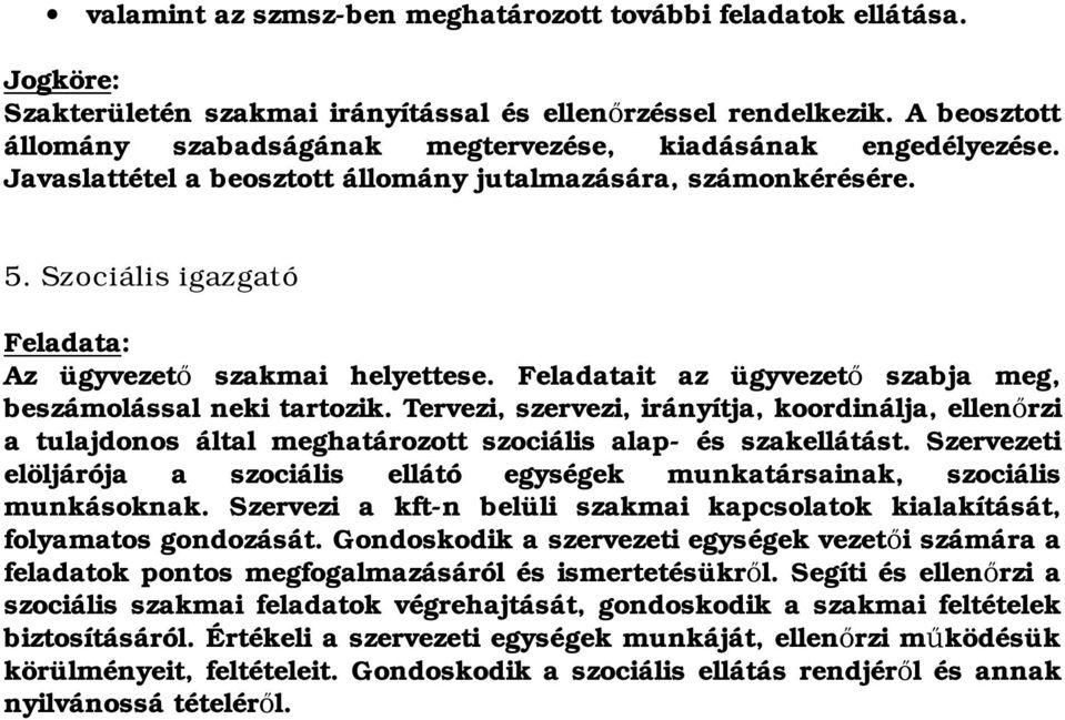 Szociális igazgató Feladata: Az ügyvezet szakmai helyettese. Feladatait az ügyvezet szabja meg, beszámolással neki tartozik.