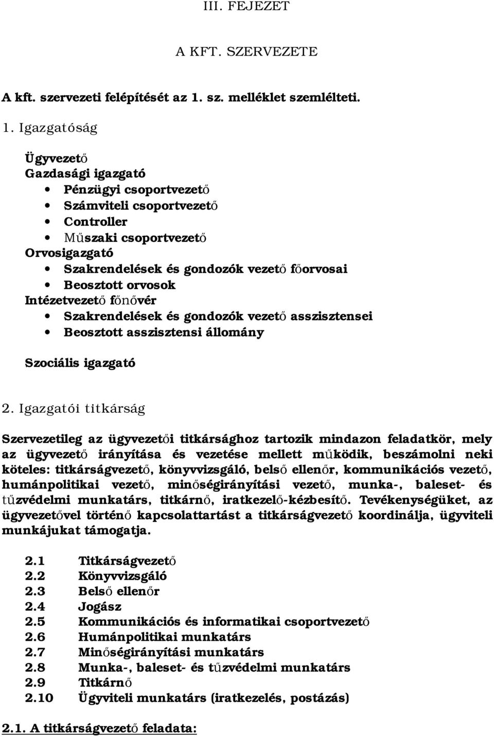 Igazgatóság Ügyvezet Gazdasági igazgató Pénzügyi csoportvezet Számviteli csoportvezet Controller szaki csoportvezet Orvosigazgató Szakrendelések és gondozók vezet f orvosai Beosztott orvosok