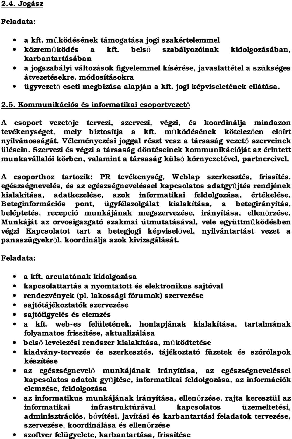 jogi képviseletének ellátása. 2.5. Kommunikációs és informatikai csoportvezet A csoport vezet je tervezi, szervezi, végzi, és koordinálja mindazon tevékenységet, mely biztosítja a kft.