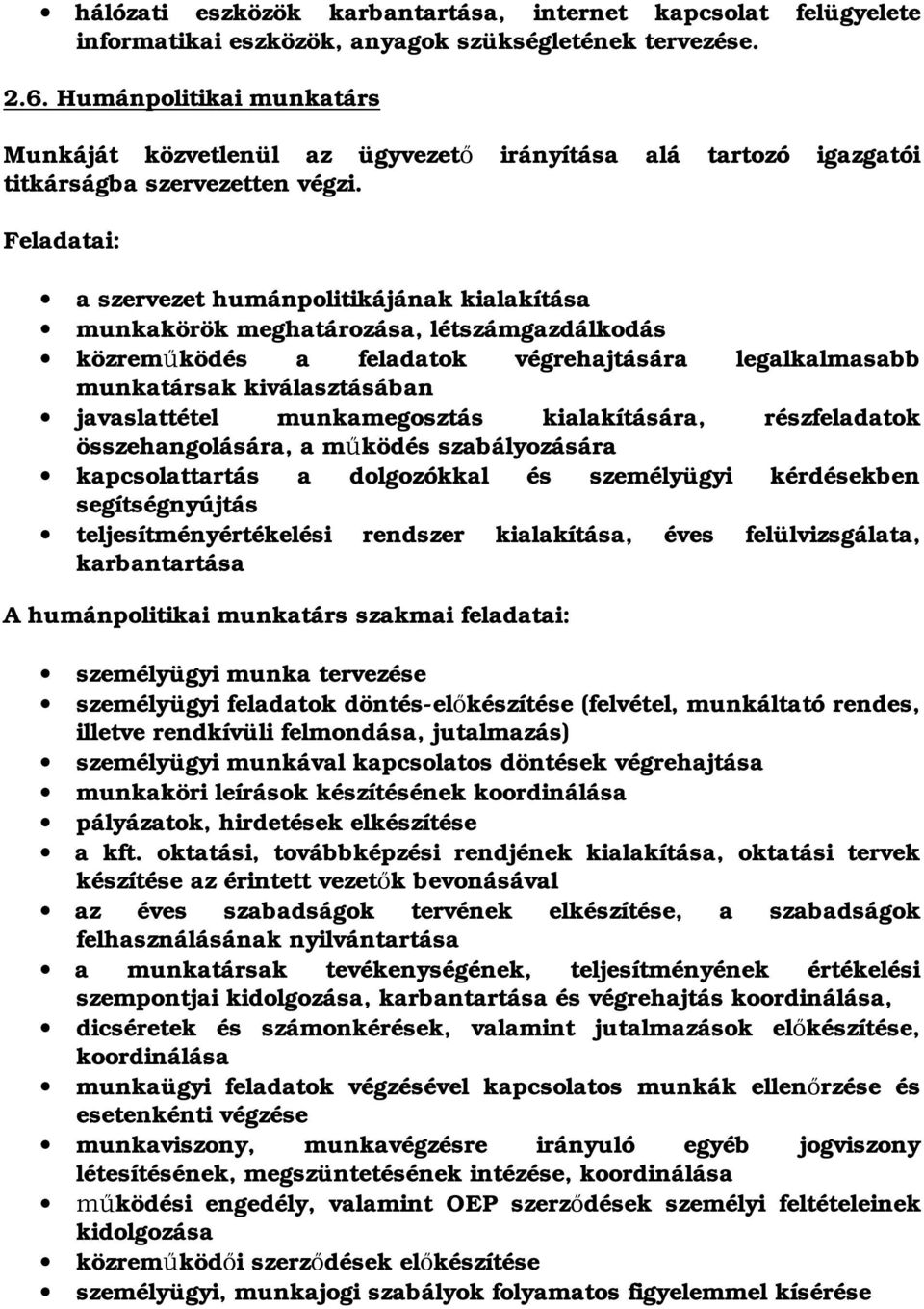 Feladatai: a szervezet humánpolitikájának kialakítása munkakörök meghatározása, létszámgazdálkodás közrem ködés a feladatok végrehajtására legalkalmasabb munkatársak kiválasztásában javaslattétel