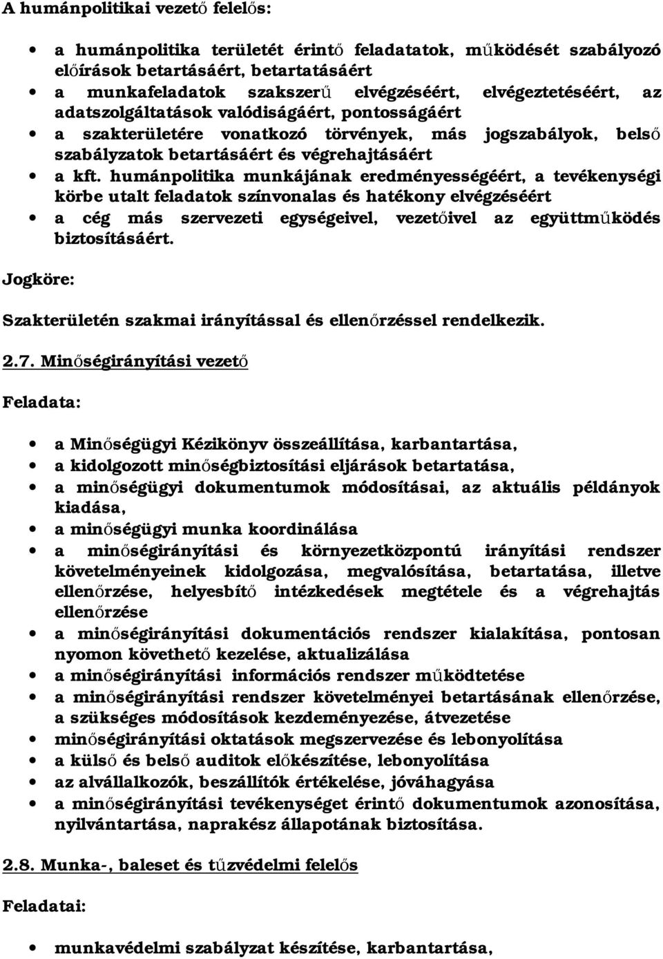 humánpolitika munkájának eredményességéért, a tevékenységi körbe utalt feladatok színvonalas és hatékony elvégzéséért a cég más szervezeti egységeivel, vezet ivel az együttm ködés biztosításáért.