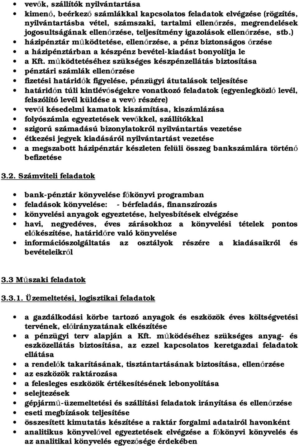 m ködtetéséhez szükséges készpénzellátás biztosítása pénztári számlák ellen rzése fizetési határid k figyelése, pénzügyi átutalások teljesítése határid n túli kintlév ségekre vonatkozó feladatok