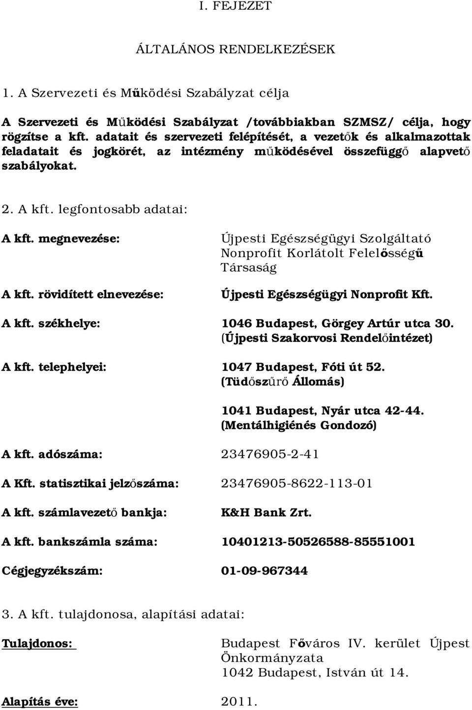 rövidített elnevezése: Újpesti Egészségügyi Szolgáltató Nonprofit Korlátolt Felel sség Társaság Újpesti Egészségügyi Nonprofit Kft. A kft. székhelye: 1046 Budapest, Görgey Artúr utca 30.