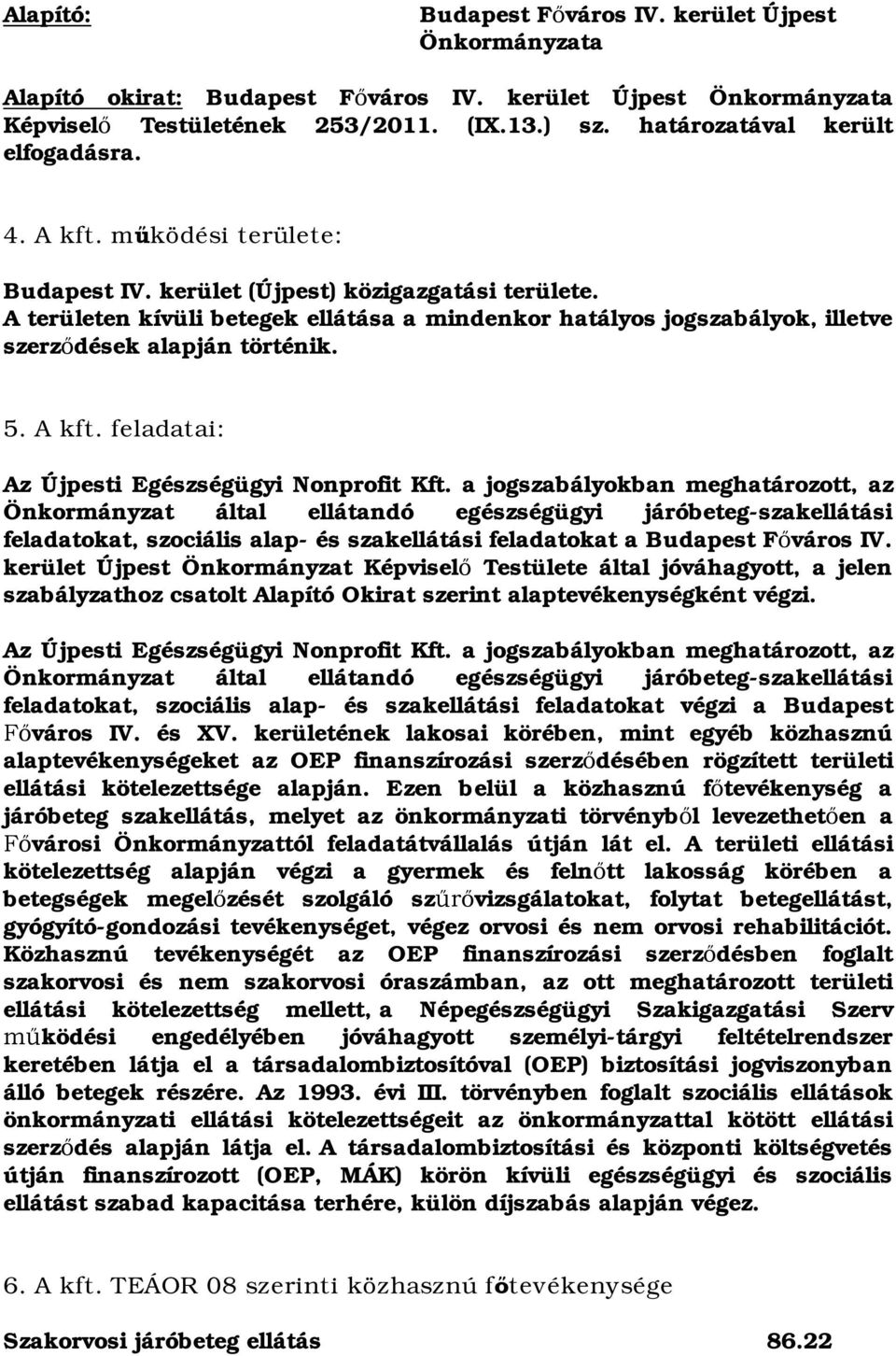 A területen kívüli betegek ellátása a mindenkor hatályos jogszabályok, illetve szerz dések alapján történik. 5. A kft. feladatai: Az Újpesti Egészségügyi Nonprofit Kft.