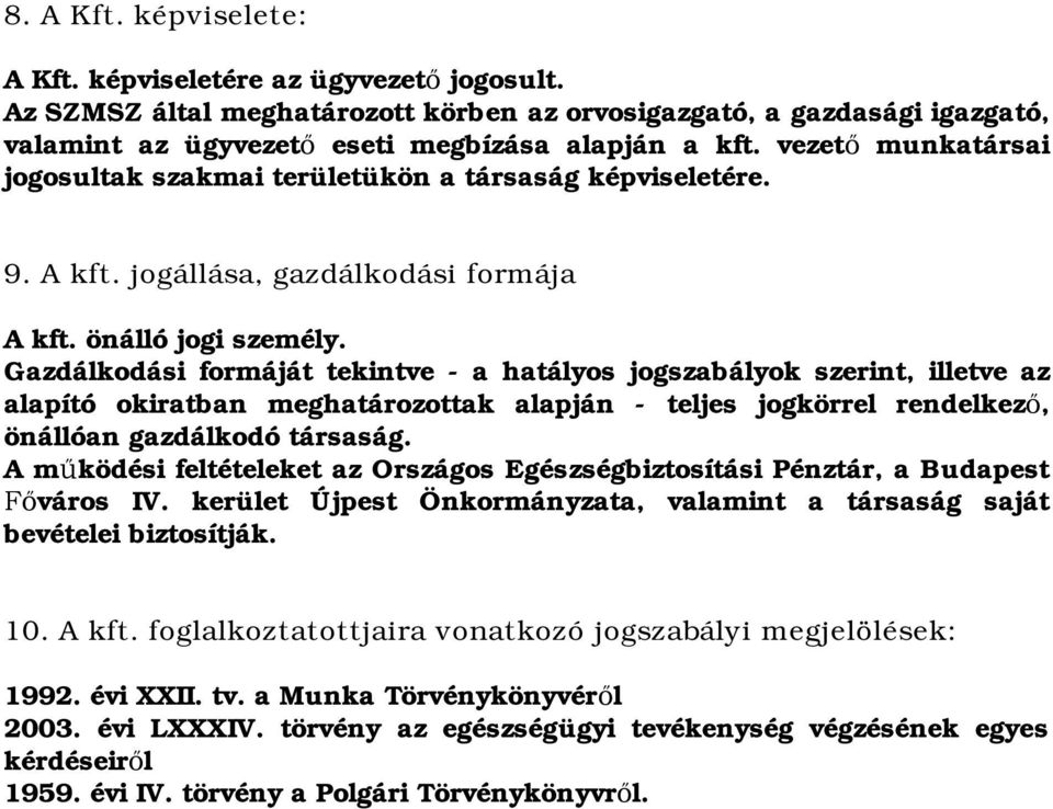 Gazdálkodási formáját tekintve - a hatályos jogszabályok szerint, illetve az alapító okiratban meghatározottak alapján - teljes jogkörrel rendelkez, önállóan gazdálkodó társaság.