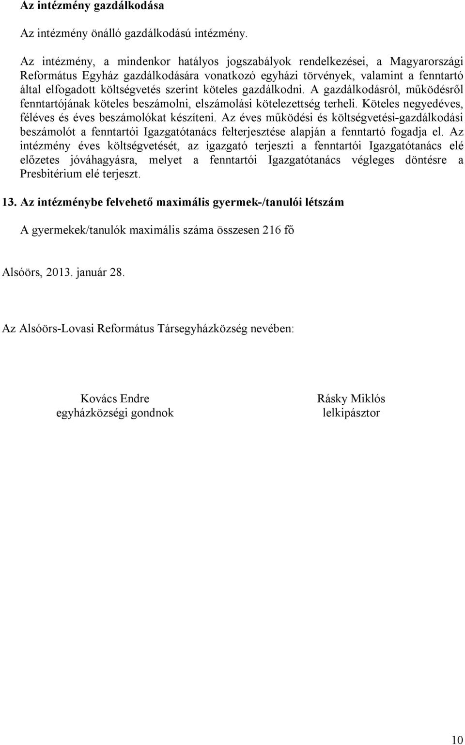 köteles gazdálkodni. A gazdálkodásról, működésről fenntartójának köteles beszámolni, elszámolási kötelezettség terheli. Köteles negyedéves, féléves és éves beszámolókat készíteni.