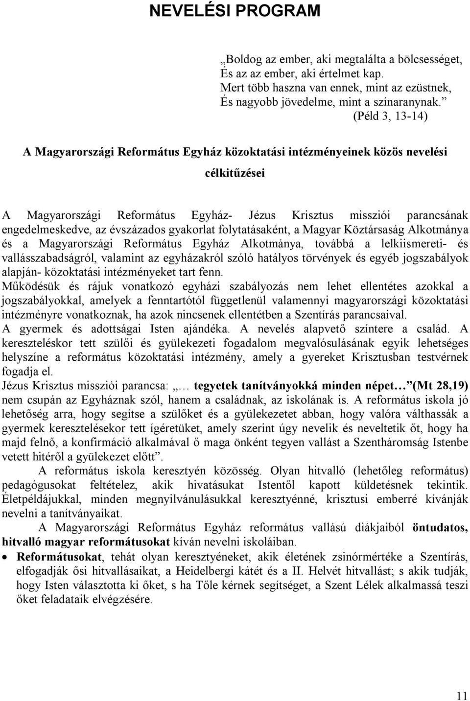 évszázados gyakorlat folytatásaként, a Magyar Köztársaság Alkotmánya és a Magyarországi Református Egyház Alkotmánya, továbbá a lelkiismereti- és vallásszabadságról, valamint az egyházakról szóló