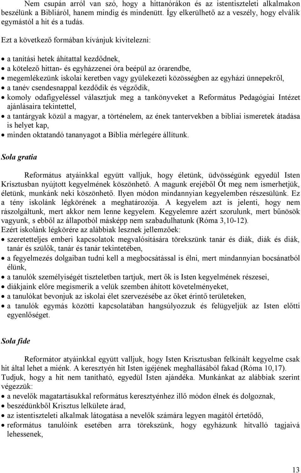 közösségben az egyházi ünnepekről, a tanév csendesnappal kezdődik és végződik, komoly odafigyeléssel választjuk meg a tankönyveket a Református Pedagógiai Intézet ajánlásaira tekintettel, a