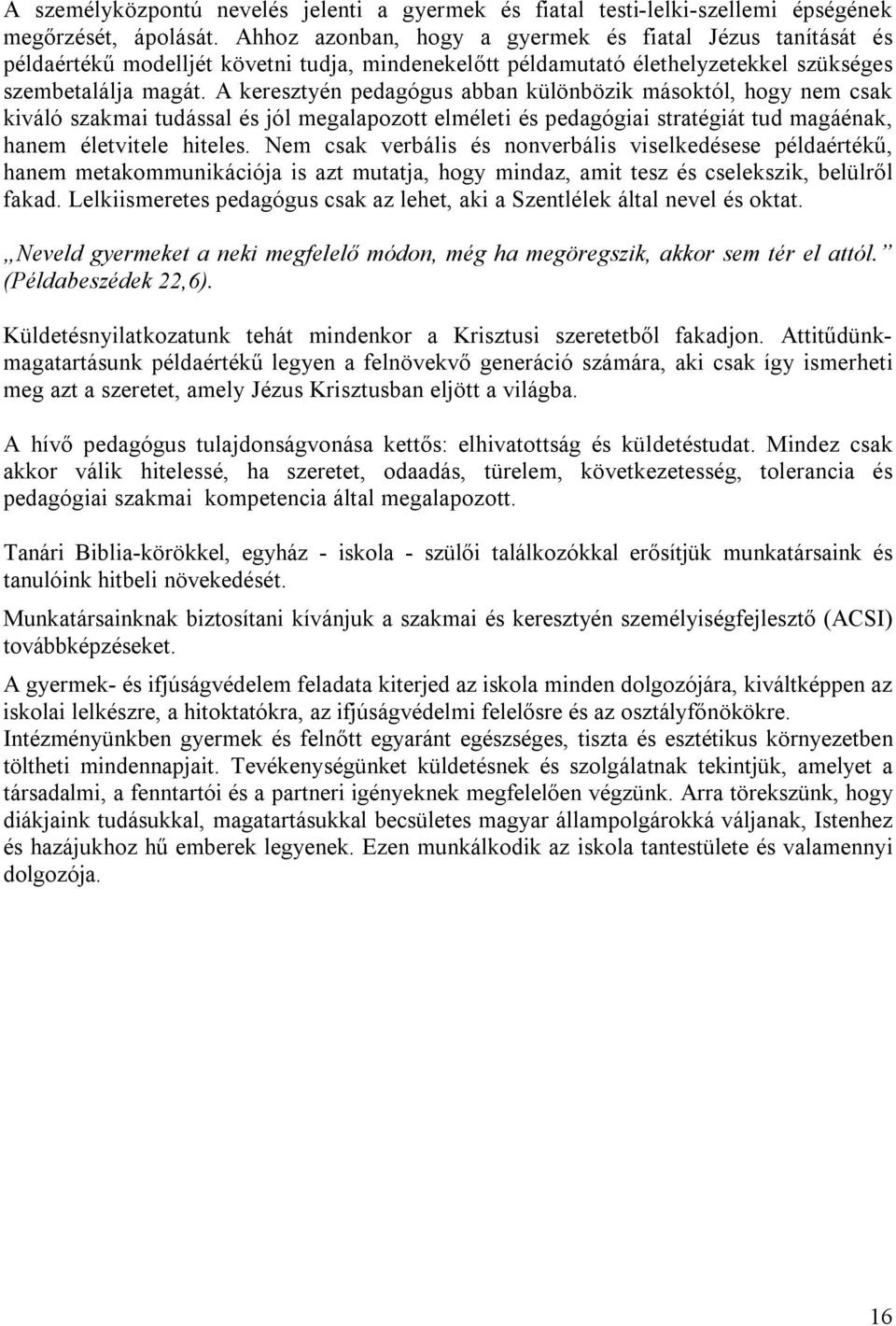 A keresztyén pedagógus abban különbözik másoktól, hogy nem csak kiváló szakmai tudással és jól megalapozott elméleti és pedagógiai stratégiát tud magáénak, hanem életvitele hiteles.