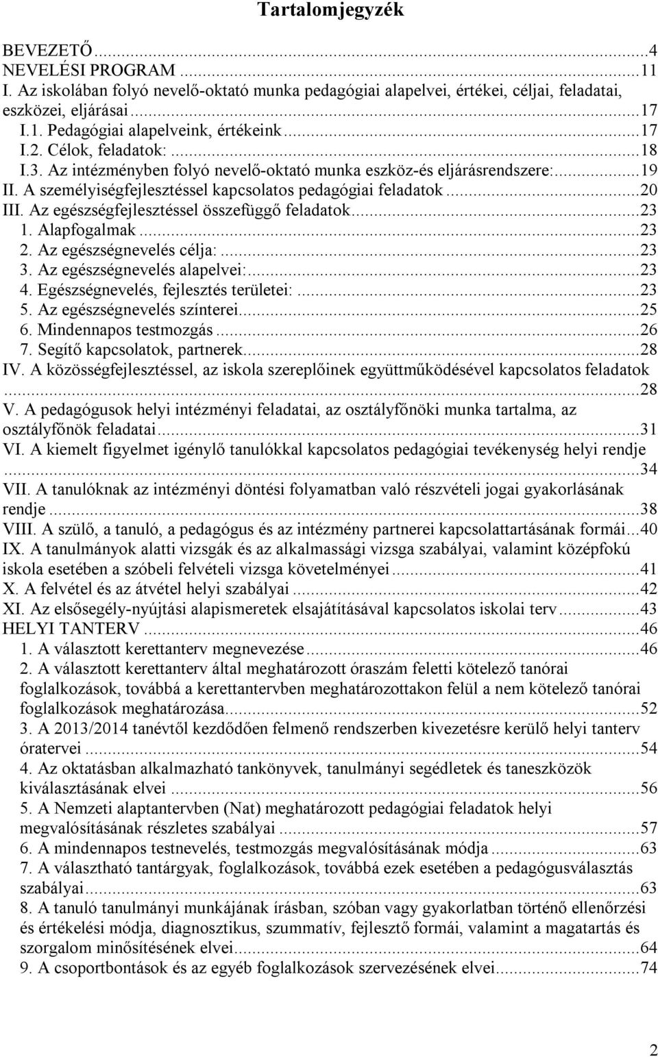 Az egészségfejlesztéssel összefüggő feladatok... 23 1. Alapfogalmak... 23 2. Az egészségnevelés célja:... 23 3. Az egészségnevelés alapelvei:... 23 4. Egészségnevelés, fejlesztés területei:... 23 5.