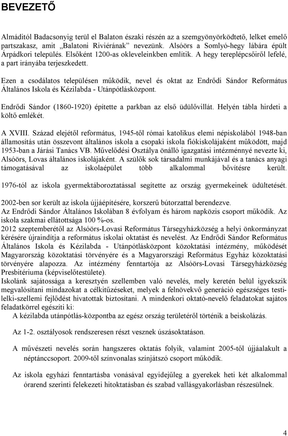 Ezen a csodálatos településen működik, nevel és oktat az Endrődi Sándor Református Általános Iskola és Kézilabda - Utánpótlásközpont. Endrődi Sándor (1860-1920) építette a parkban az első üdülővillát.