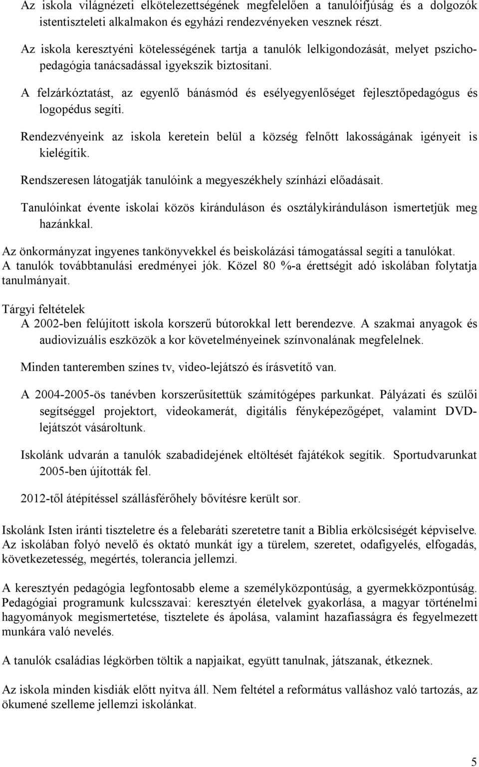 A felzárkóztatást, az egyenlő bánásmód és esélyegyenlőséget fejlesztőpedagógus és logopédus segíti. Rendezvényeink az iskola keretein belül a község felnőtt lakosságának igényeit is kielégítik.