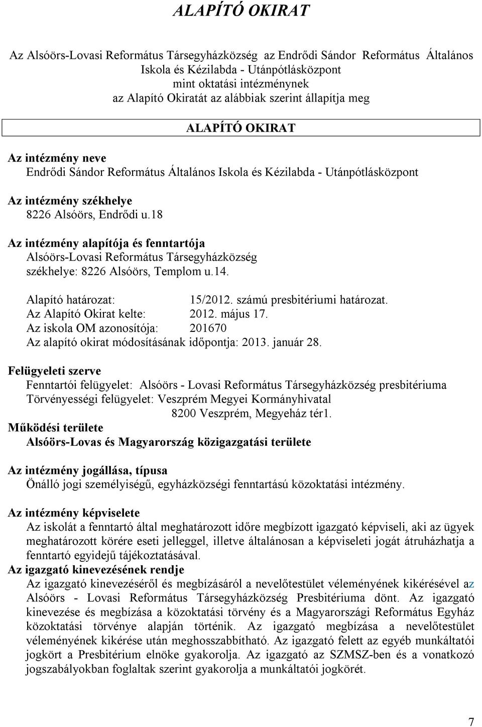 18 Az intézmény alapítója és fenntartója Alsóörs-Lovasi Református Társegyházközség székhelye: 8226 Alsóörs, Templom u.14. Alapító határozat: 15/2012. számú presbitériumi határozat.