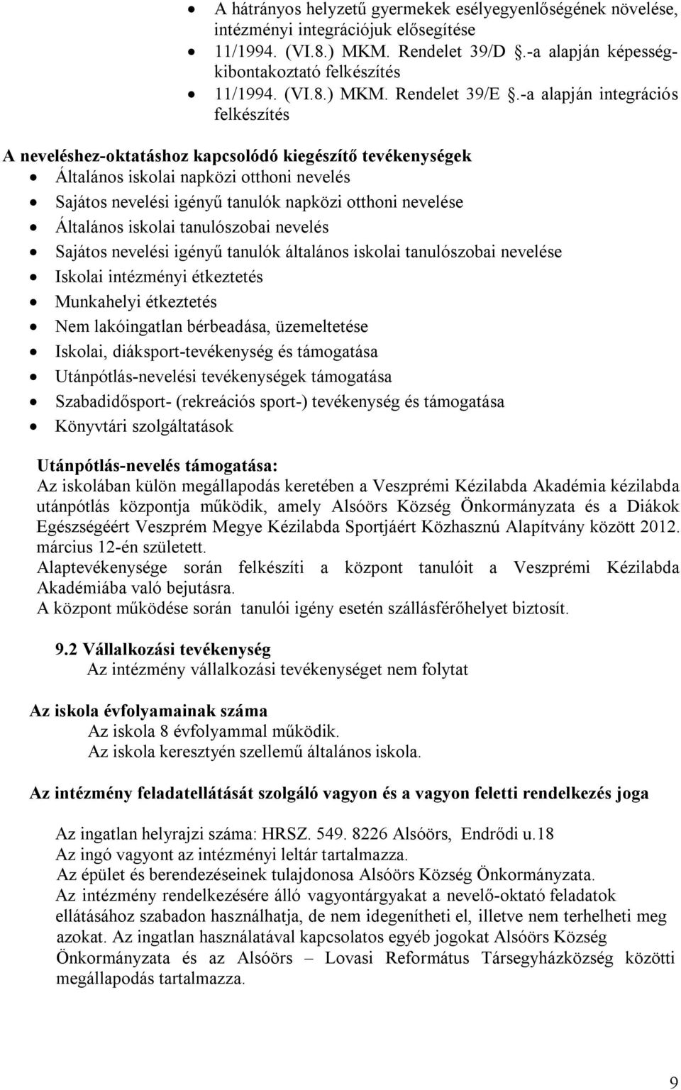 Általános iskolai tanulószobai nevelés Sajátos nevelési igényű tanulók általános iskolai tanulószobai nevelése Iskolai intézményi étkeztetés Munkahelyi étkeztetés Nem lakóingatlan bérbeadása,