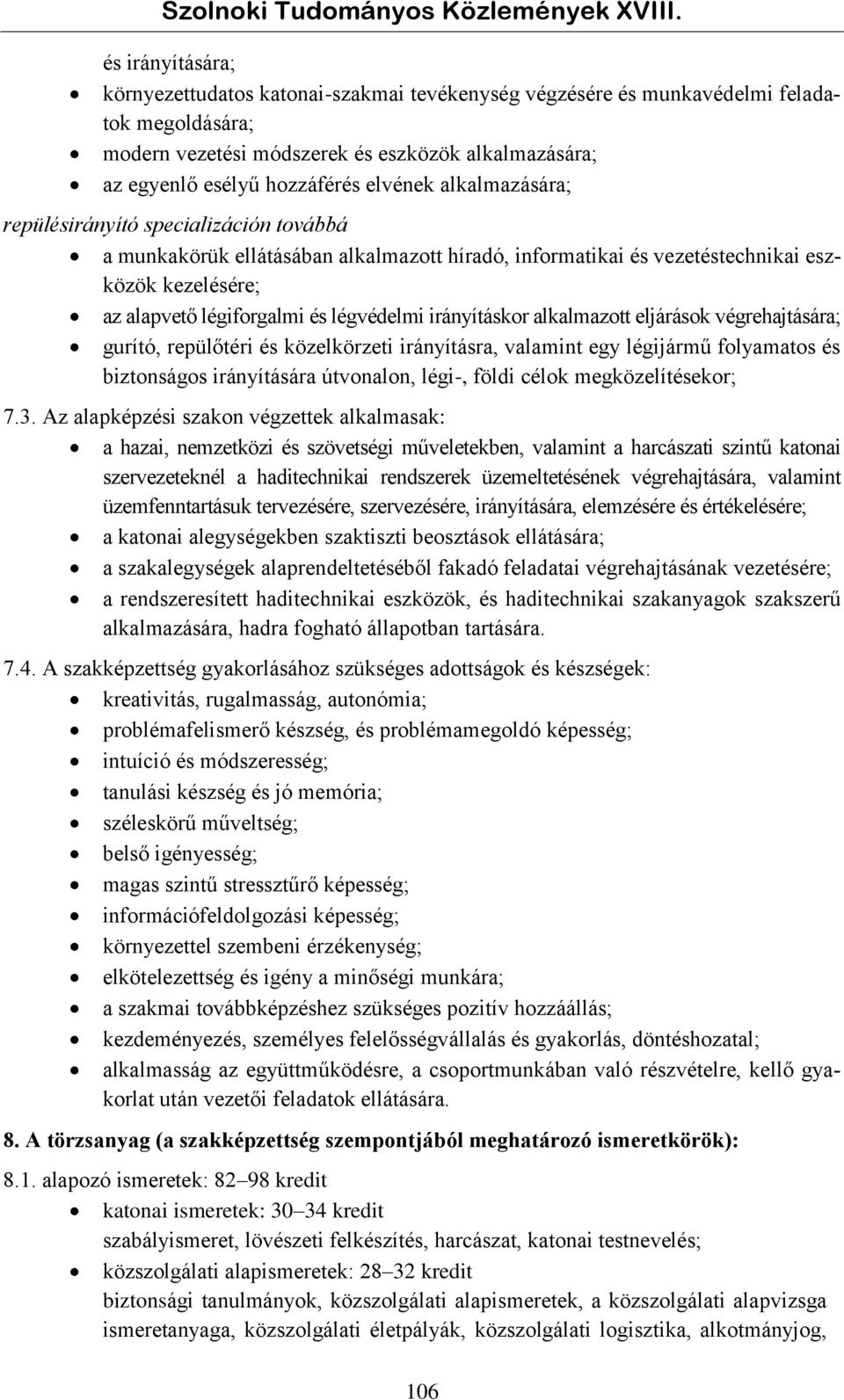 elvének alkalmazására; repülésirányító specializáción továbbá a munkakörük ellátásában alkalmazott híradó, informatikai és vezetéstechnikai eszközök kezelésére; az alapvető légiforgalmi és légvédelmi