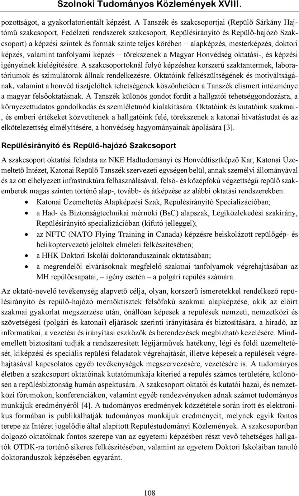 alapképzés, mesterképzés, doktori képzés, valamint tanfolyami képzés törekszenek a Magyar Honvédség oktatási-, és képzési igényeinek kielégítésére.