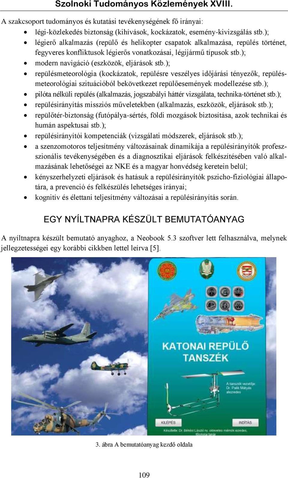 ); repülésmeteorológia (kockázatok, repülésre veszélyes időjárási tényezők, repülésmeteorológiai szituációból bekövetkezet repülőesemények modellezése stb.