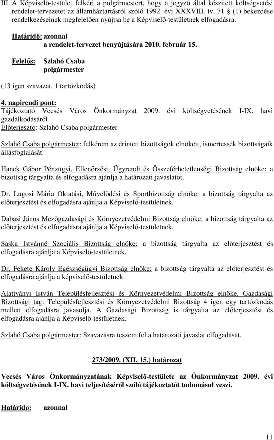 Felelıs: Szlahó Csaba (13 igen szavazat, 1 tartózkodás) 4. napirendi pont: Tájékoztató Vecsés Város Önkormányzat 2009. évi költségvetésének I-IX.