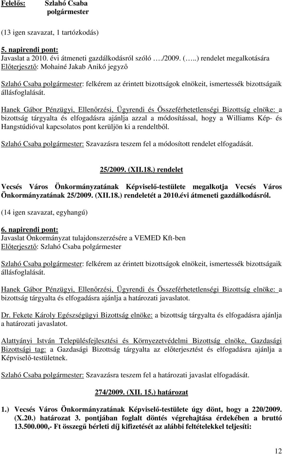 .) rendelet megalkotására Elıterjesztı: Mohainé Jakab Anikó jegyzı Szlahó Csaba : felkérem az érintett bizottságok elnökeit, ismertessék bizottságaik bizottság tárgyalta és elfogadásra ajánlja azzal