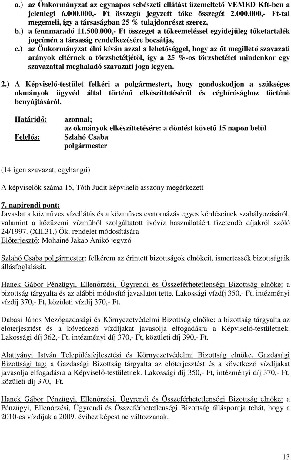 ) az Önkormányzat élni kíván azzal a lehetıséggel, hogy az ıt megilletı szavazati arányok eltérnek a törzsbetétjétıl, így a 25 %-os törzsbetétet mindenkor egy szavazattal meghaladó szavazati joga