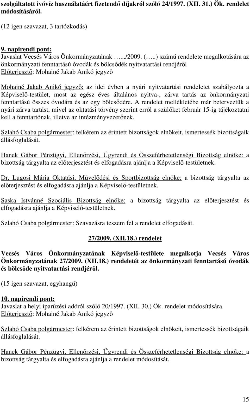 .) számú rendelete megalkotására az önkormányzati fenntartású óvodák és bölcsıdék nyitvatartási rendjérıl Elıterjesztı: Mohainé Jakab Anikó jegyzı Mohainé Jakab Anikó jegyzı: az idei évben a nyári