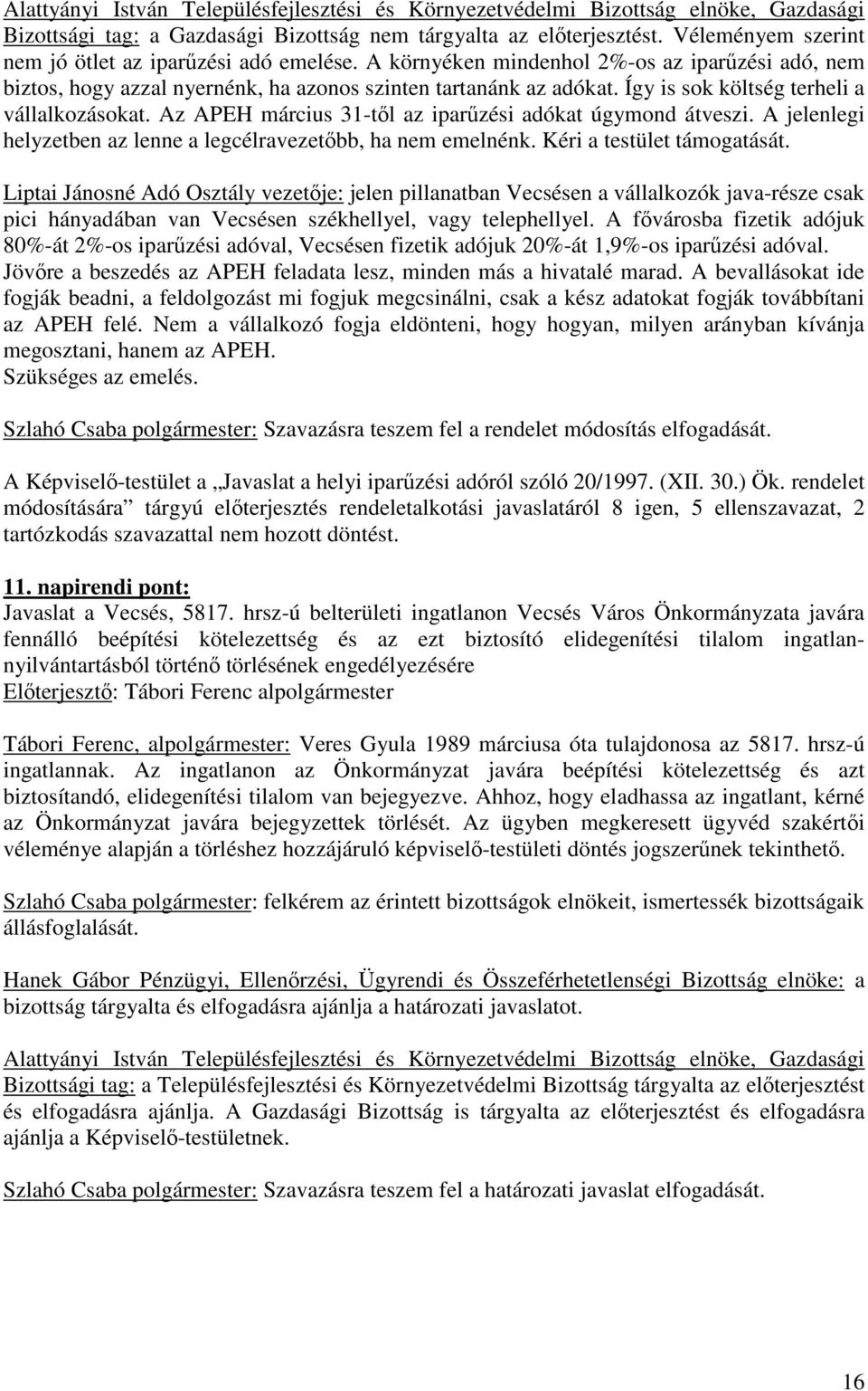 Így is sok költség terheli a vállalkozásokat. Az APEH március 31-tıl az iparőzési adókat úgymond átveszi. A jelenlegi helyzetben az lenne a legcélravezetıbb, ha nem emelnénk.