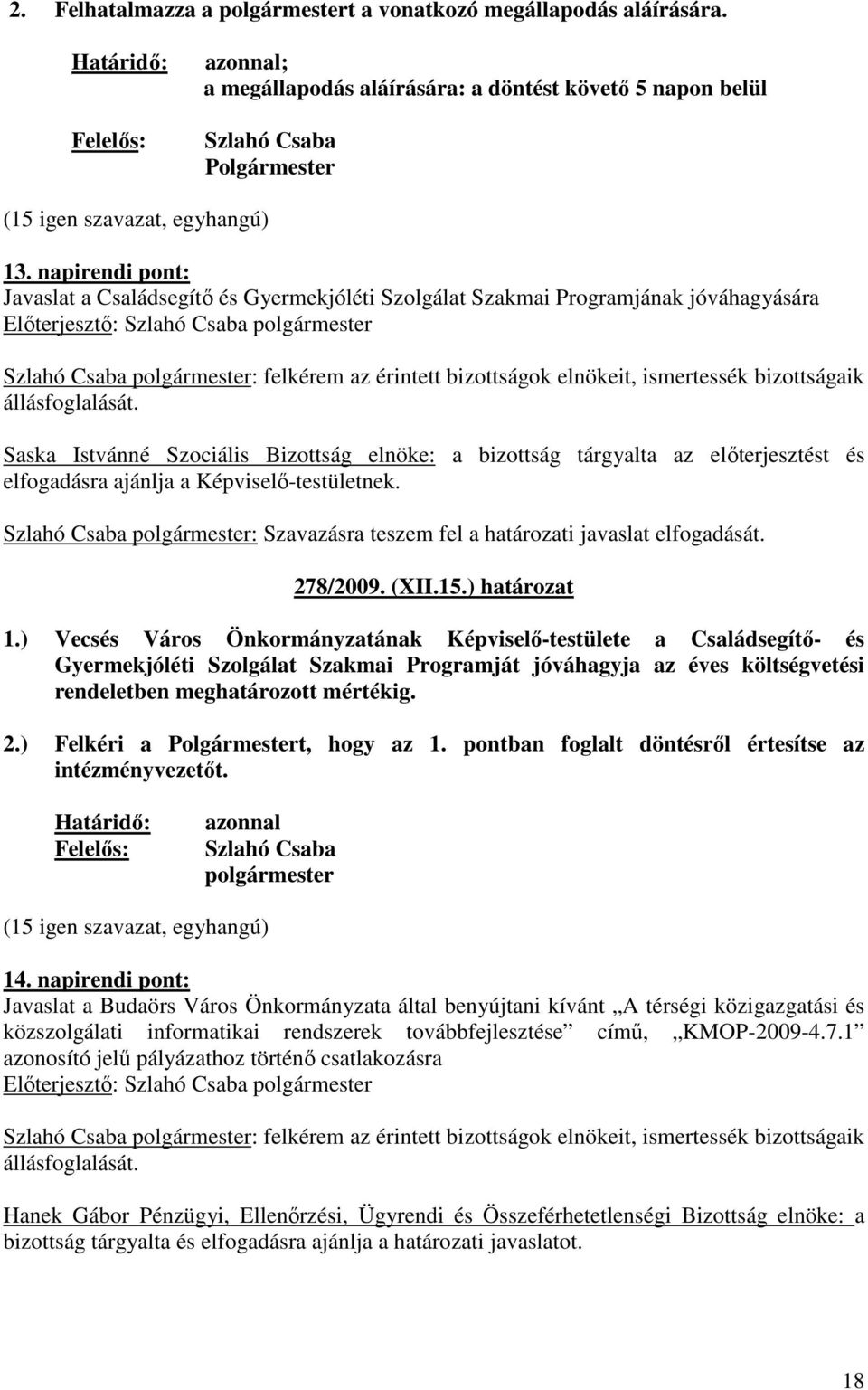 napirendi pont: Javaslat a Családsegítı és Gyermekjóléti Szolgálat Szakmai Programjának jóváhagyására Szlahó Csaba : felkérem az érintett bizottságok elnökeit, ismertessék bizottságaik Saska Istvánné