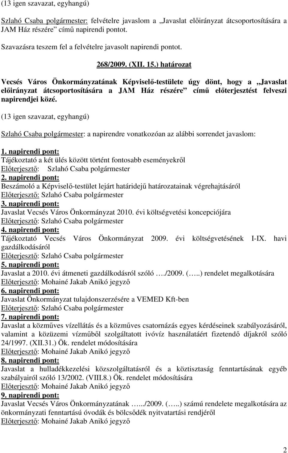 ) határozat Vecsés Város Önkormányzatának Képviselı-testülete úgy dönt, hogy a Javaslat elıirányzat átcsoportosítására a JAM Ház részére címő elıterjesztést felveszi napirendjei közé.