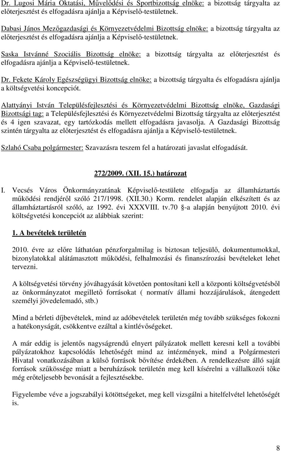 Saska Istvánné Szociális Bizottság elnöke: a bizottság tárgyalta az elıterjesztést és elfogadásra ajánlja a Képviselı-testületnek. Dr.