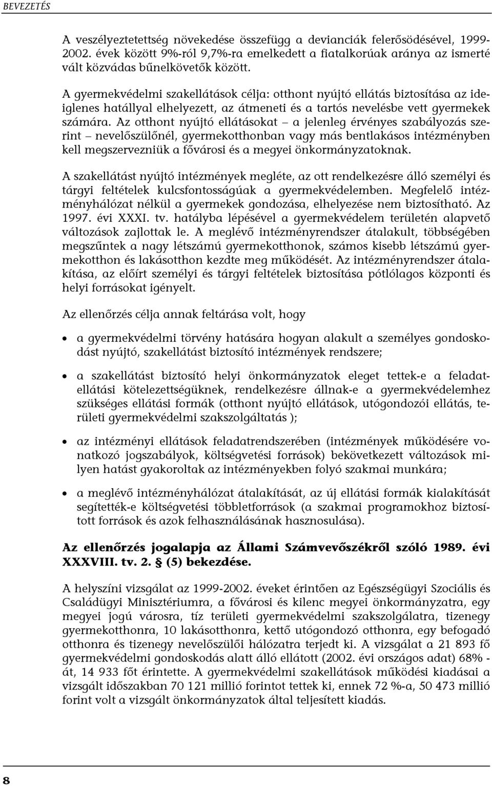 Az otthont nyújtó ellátásokat a jelenleg érvényes szabályozás szerint nevelőszülőnél, gyermekotthonban vagy más bentlakásos intézményben kell megszervezniük a fővárosi és a megyei önkormányzatoknak.