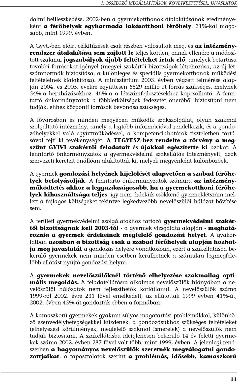 -ben előírt célkitűzések csak részben valósultak meg, és az intézményrendszer átalakítása sem zajlott le teljes körűen, ennek ellenére a módosított szakmai jogszabályok újabb feltételeket írtak elő,