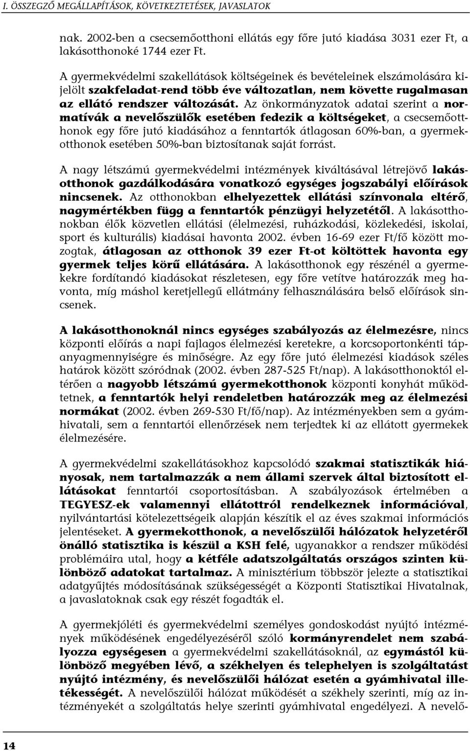 Az önkormányzatok adatai szerint a normatívák a nevelőszülők esetében fedezik a költségeket, a csecsemőotthonok egy főre jutó kiadásához a fenntartók átlagosan 60%-ban, a gyermekotthonok esetében