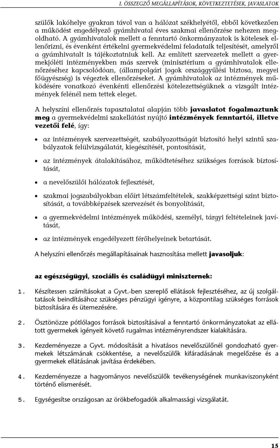 A gyámhivatalok mellett a fenntartó önkormányzatok is kötelesek ellenőrizni, és évenként értékelni gyermekvédelmi feladataik teljesítését, amelyről a gyámhivatalt is tájékoztatniuk kell.