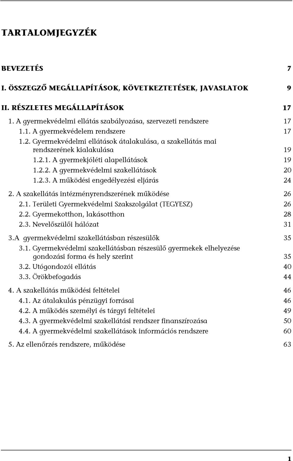 A működési engedélyezési eljárás 24 2. A szakellátás intézményrendszerének működése 26 2.1. Területi Gyermekvédelmi Szakszolgálat (TEGYESZ) 26 2.2. Gyermekotthon, lakásotthon 28 2.3.