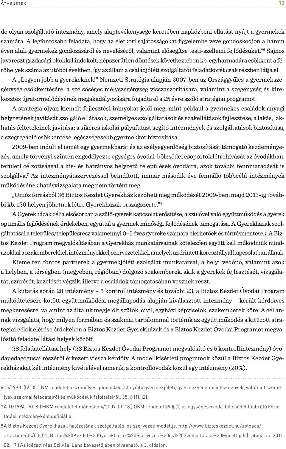 6 Sajnos javarészt gazdasági okokkal indokolt, népszerűtlen döntések következtében kb.