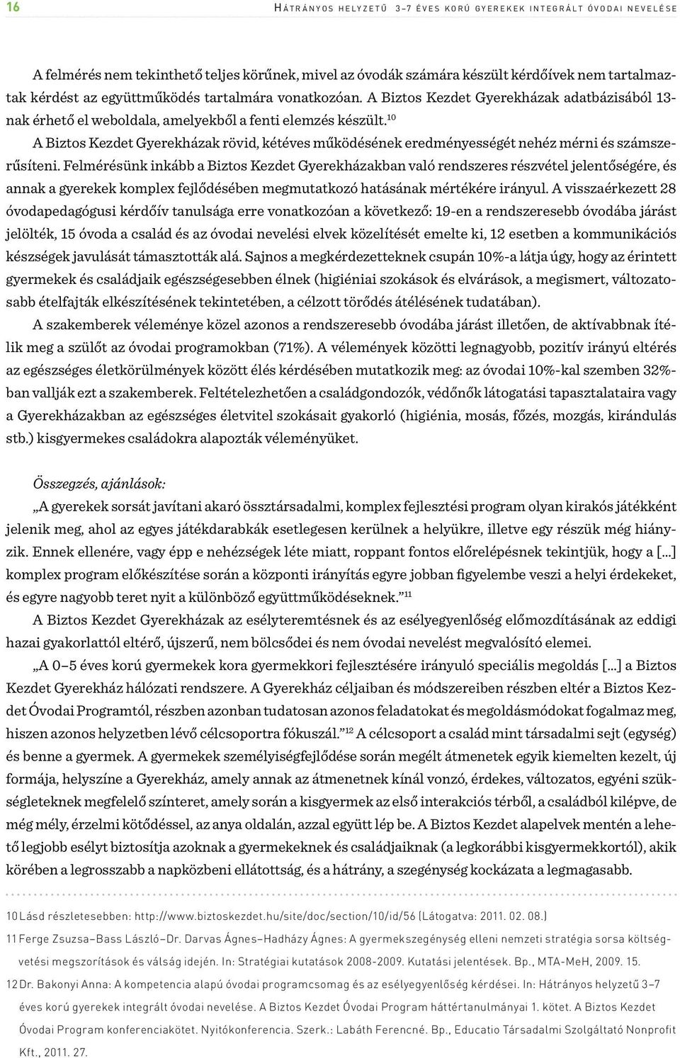 10 A Biztos Kezdet Gyerekházak rövid, kétéves működésének eredményességét nehéz mérni és számszerűsíteni.