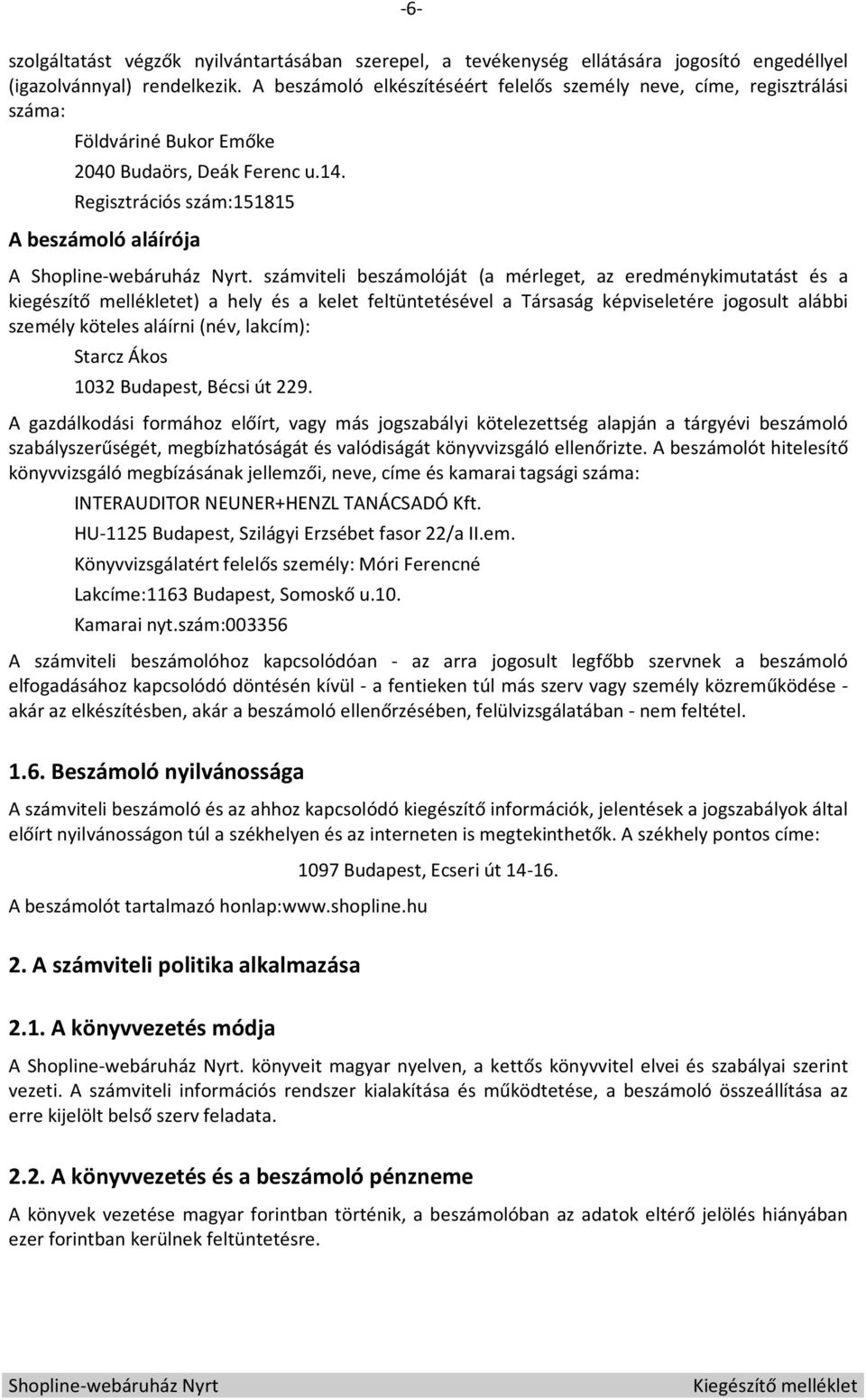 számviteli beszámolóját (a mérleget, az eredménykimutatást és a kiegészítő mellékletet) a hely és a kelet feltüntetésével a Társaság képviseletére jogosult alábbi személy köteles aláírni (név,