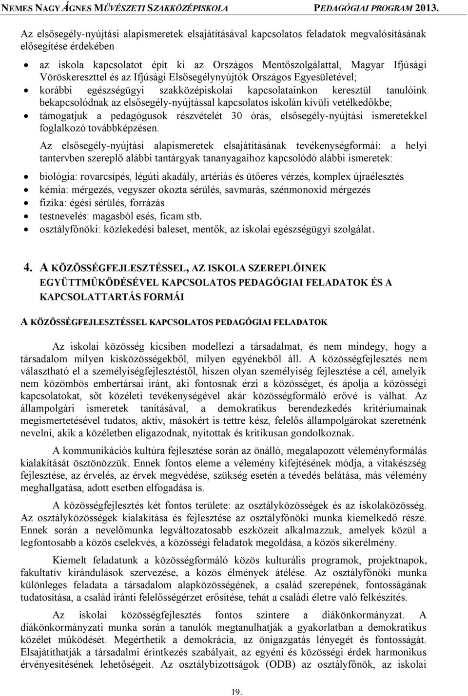 iskolán kívüli vetélkedőkbe; támogatjuk a pedagógusok részvételét 30 órás, elsősegély-nyújtási ismeretekkel foglalkozó továbbképzésen.