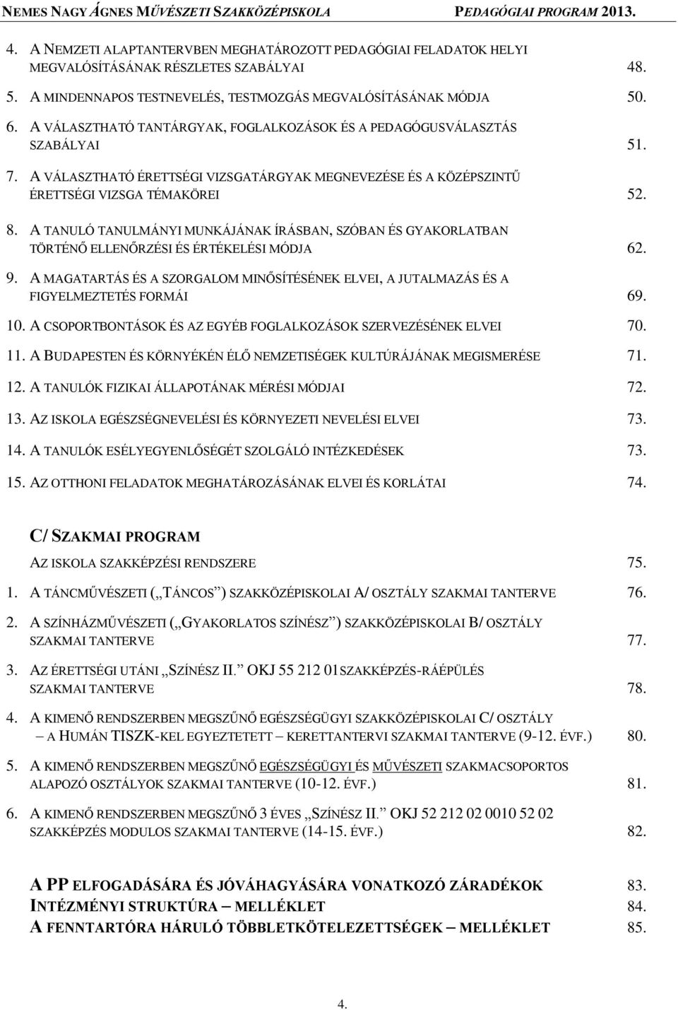 A TANULÓ TANULMÁNYI MUNKÁJÁNAK ÍRÁSBAN, SZÓBAN ÉS GYAKORLATBAN TÖRTÉNŐ ELLENŐRZÉSI ÉS ÉRTÉKELÉSI MÓDJA 62. 9.