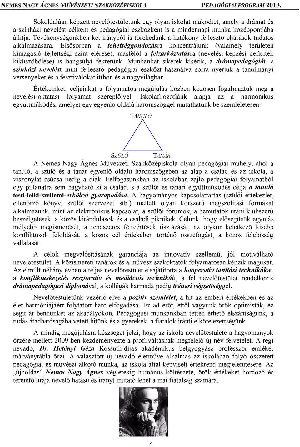 Elsősorban a tehetséggondozásra koncentrálunk (valamely területen kimagasló fejlettségi szint elérése), másfelől a felzárkóztatásra (nevelési-képzési deficitek kiküszöbölése) is hangsúlyt fektetünk.