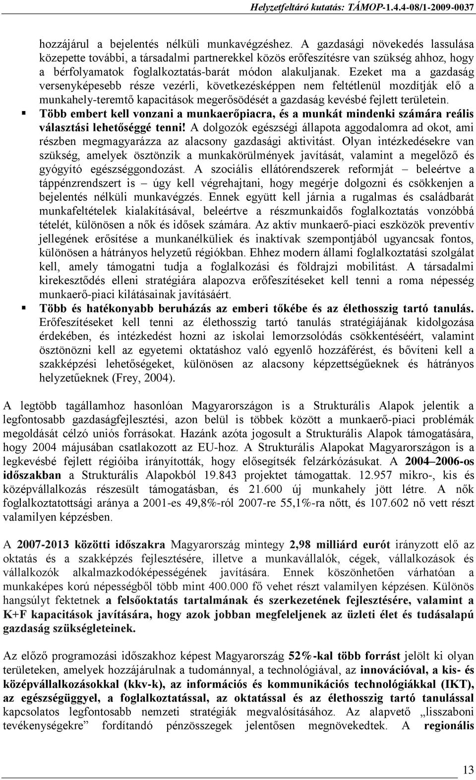 Ezeket ma a gazdaság versenyképesebb része vezérli, következésképpen nem feltétlenül mozdítják elő a munkahely-teremtő kapacitások megerősödését a gazdaság kevésbé fejlett területein.