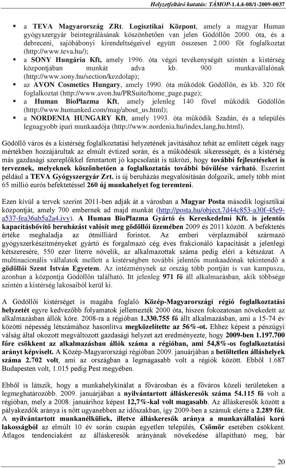 óta végzi tevékenységét szintén a kistérség központjában munkát adva kb. 900 munkavállalónak (http://www.sony.hu/section/kezdolap); az AVON Cosmetics Hungary, amely 1990. óta működök Gödöllőn, és kb.