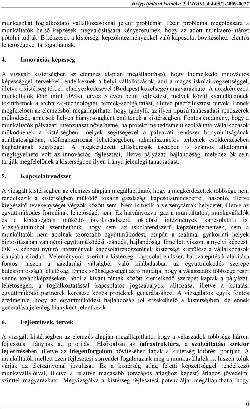 Innovációs képesség A vizsgált kistérségben az elemzés alapján megállapítható, hogy kiemelkedő innovációs képességgel, tervekkel rendelkeznek a helyi vállalkozások, ami a magas iskolai végzettséggel,