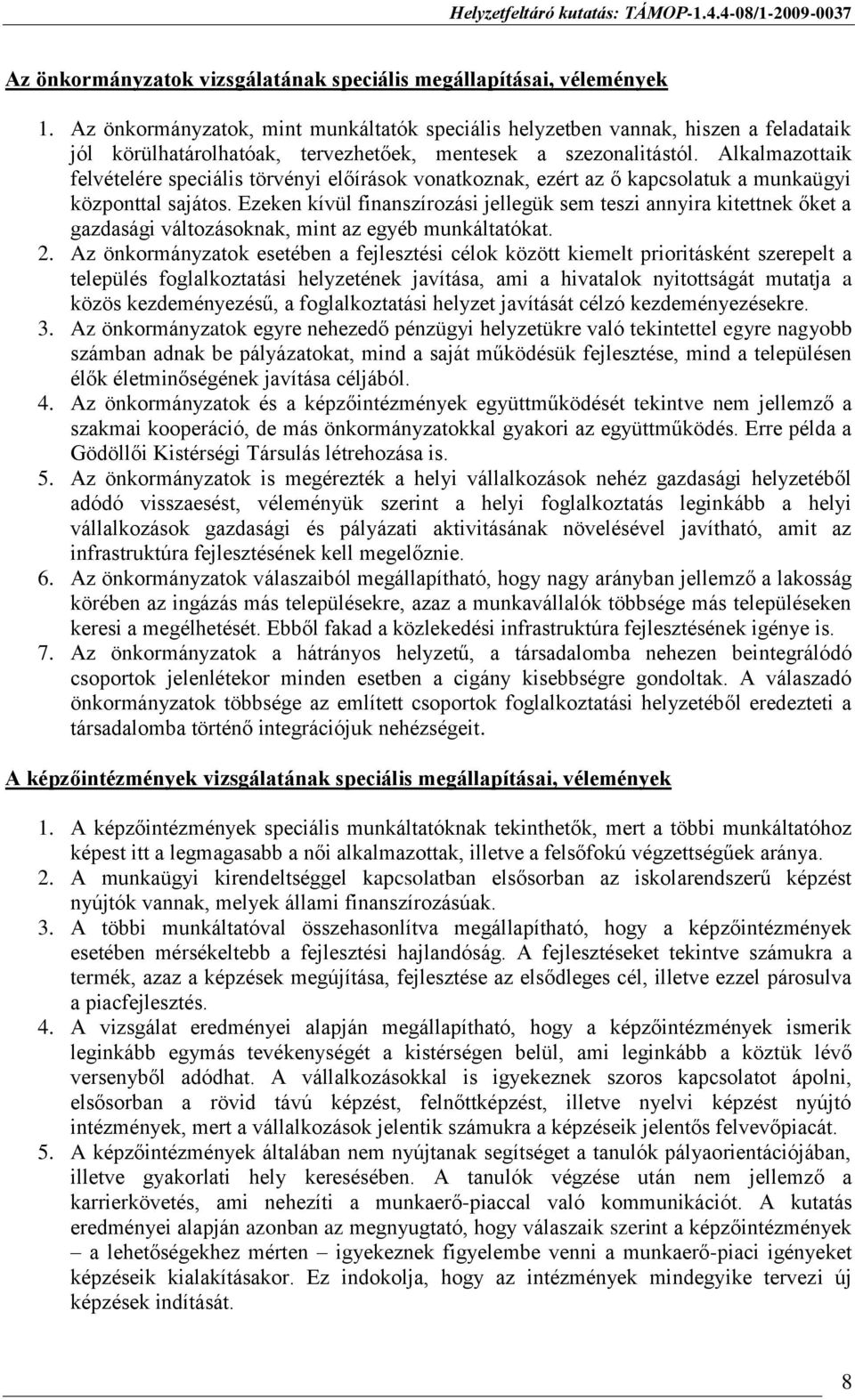 Alkalmazottaik felvételére speciális törvényi előírások vonatkoznak, ezért az ő kapcsolatuk a munkaügyi központtal sajátos.