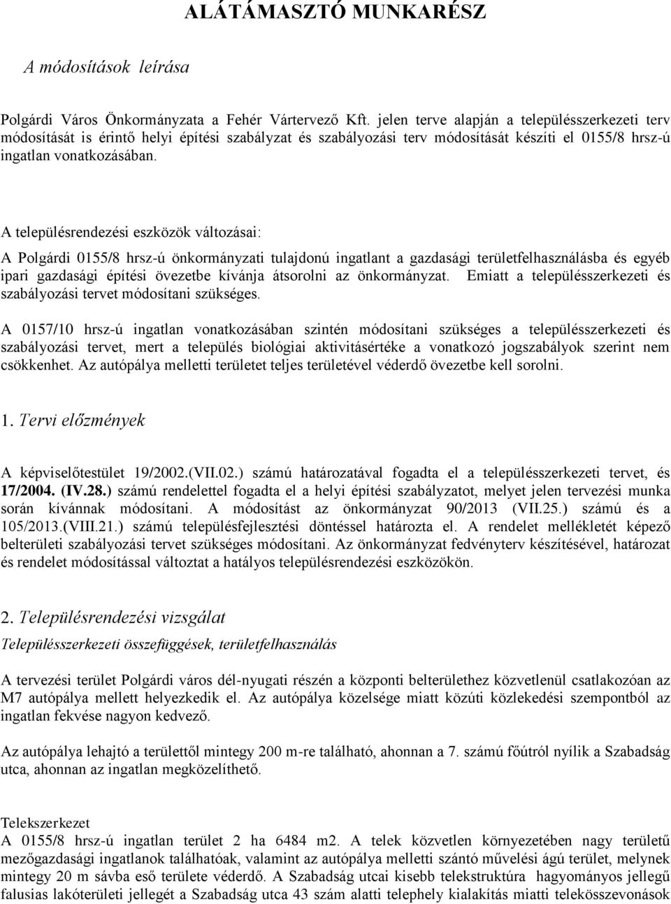 A településrendezési eszközök változásai: A Polgárdi 0155/8 hrsz-ú önkormányzati tulajdonú ingatlant a gazdasági területfelhasználásba és egyéb ipari gazdasági építési övezetbe kívánja átsorolni az