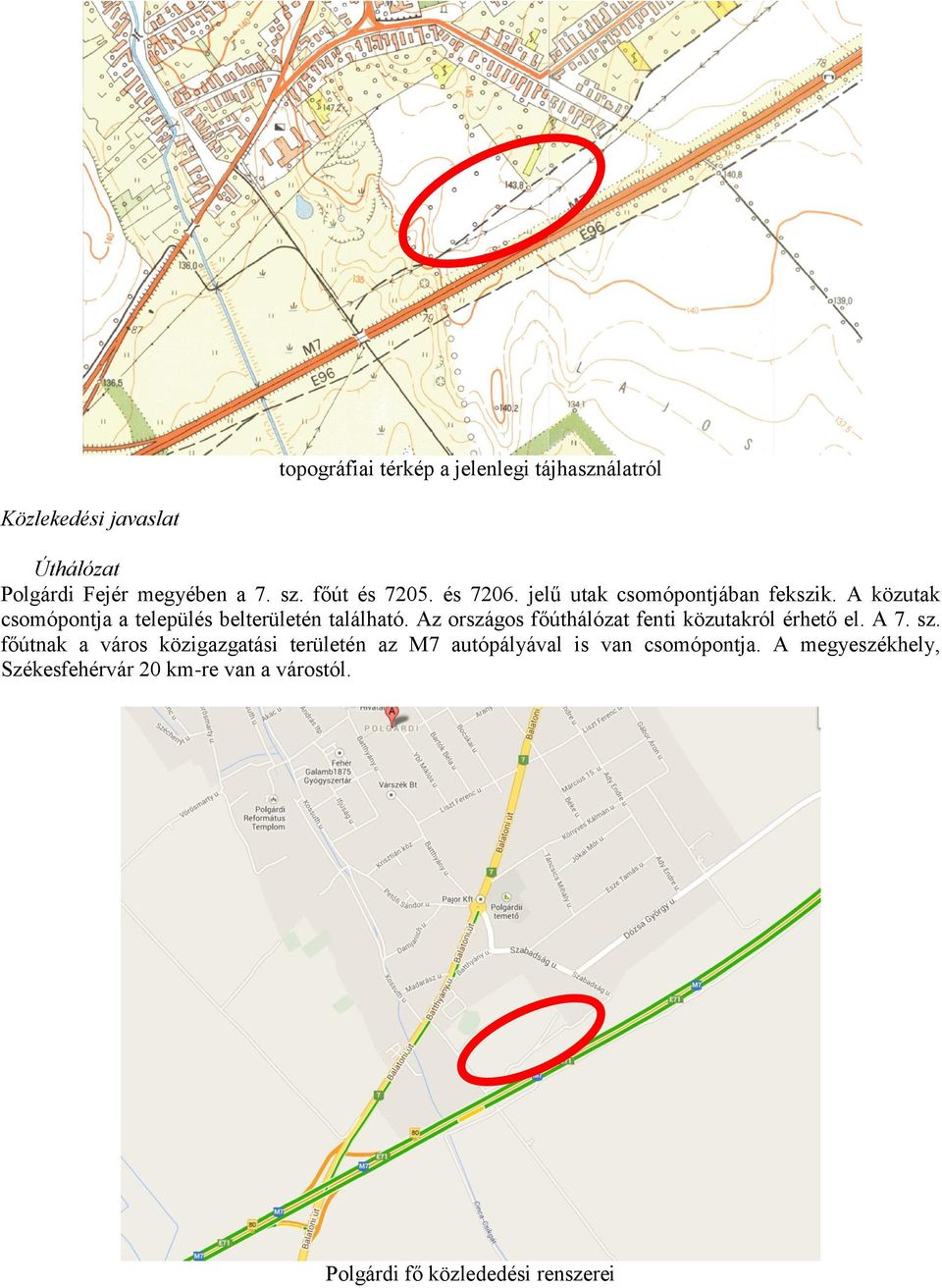 Az országos főúthálózat fenti közutakról érhető el. A 7. sz.